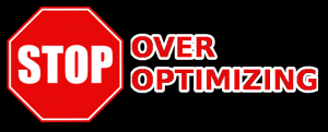 Stop Over Optimizing! Stop Over Optimizing!